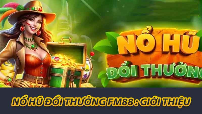 Nổ hũ đổi thưởng FM88 : Giới thiệu 